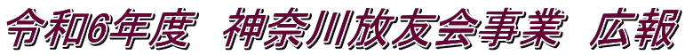 令和6年度　神奈川放友会事業　広報